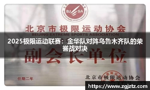2025极限运动联赛：金华队对阵乌鲁木齐队的荣誉战对决