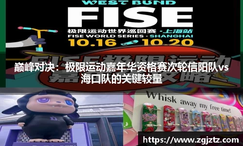 巅峰对决：极限运动嘉年华资格赛次轮信阳队vs海口队的关键较量