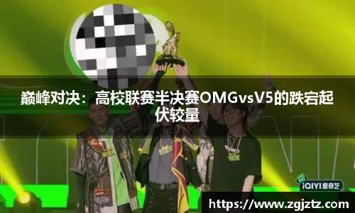 巅峰对决：高校联赛半决赛OMGvsV5的跌宕起伏较量