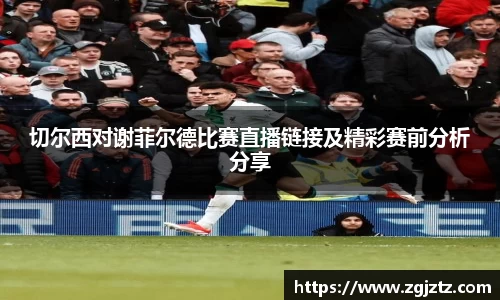 切尔西对谢菲尔德比赛直播链接及精彩赛前分析分享